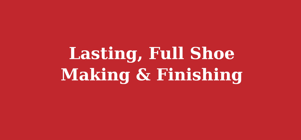 Lasting, Full Shoe Making & Finishing
