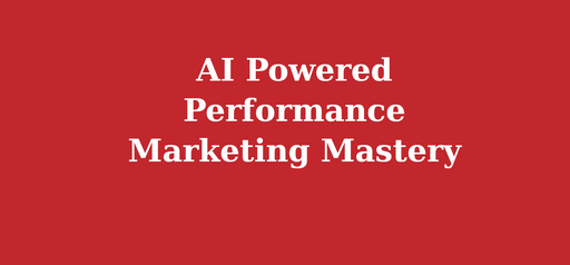 AI Powered Performance Marketing Mastery