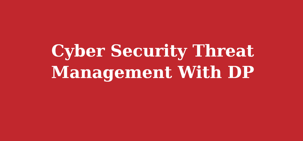 Cyber Security Threat Management With DP