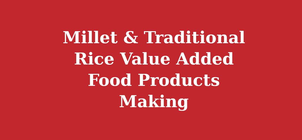 Millet & Traditional Rice Value Added Food Products Making