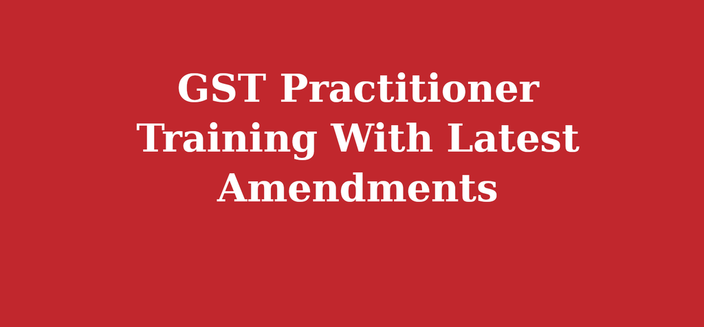 GST Practitioner Training With Latest Amendments