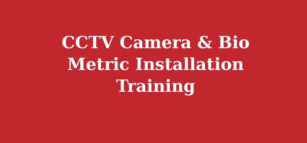 CCTV Camera & Bio Metric Installation Training