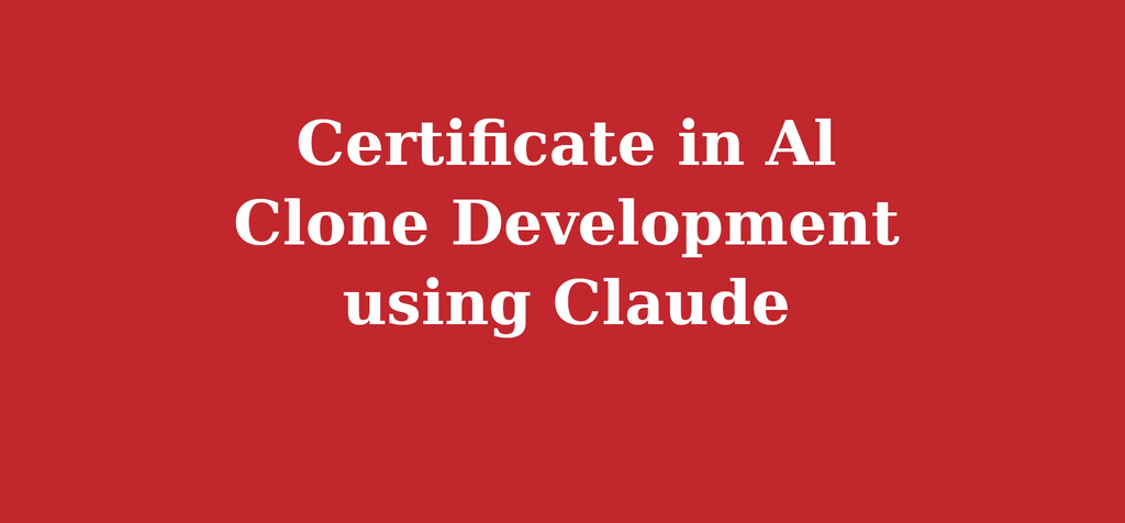 Certificate in Al Clone Development using Claude